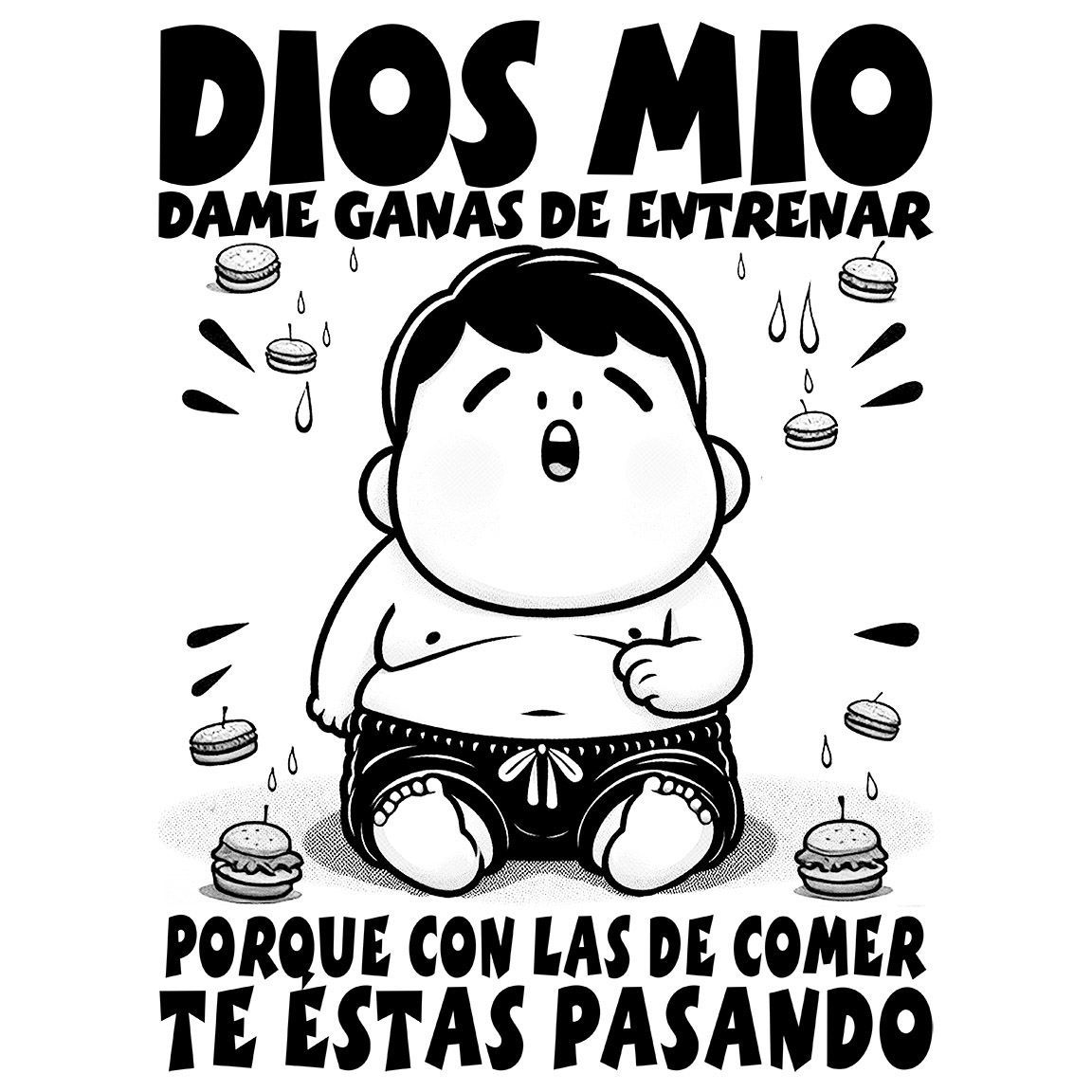 Diseño Dios mio dame ganas de entrenar, porque con la de comer te estas pasando Chico